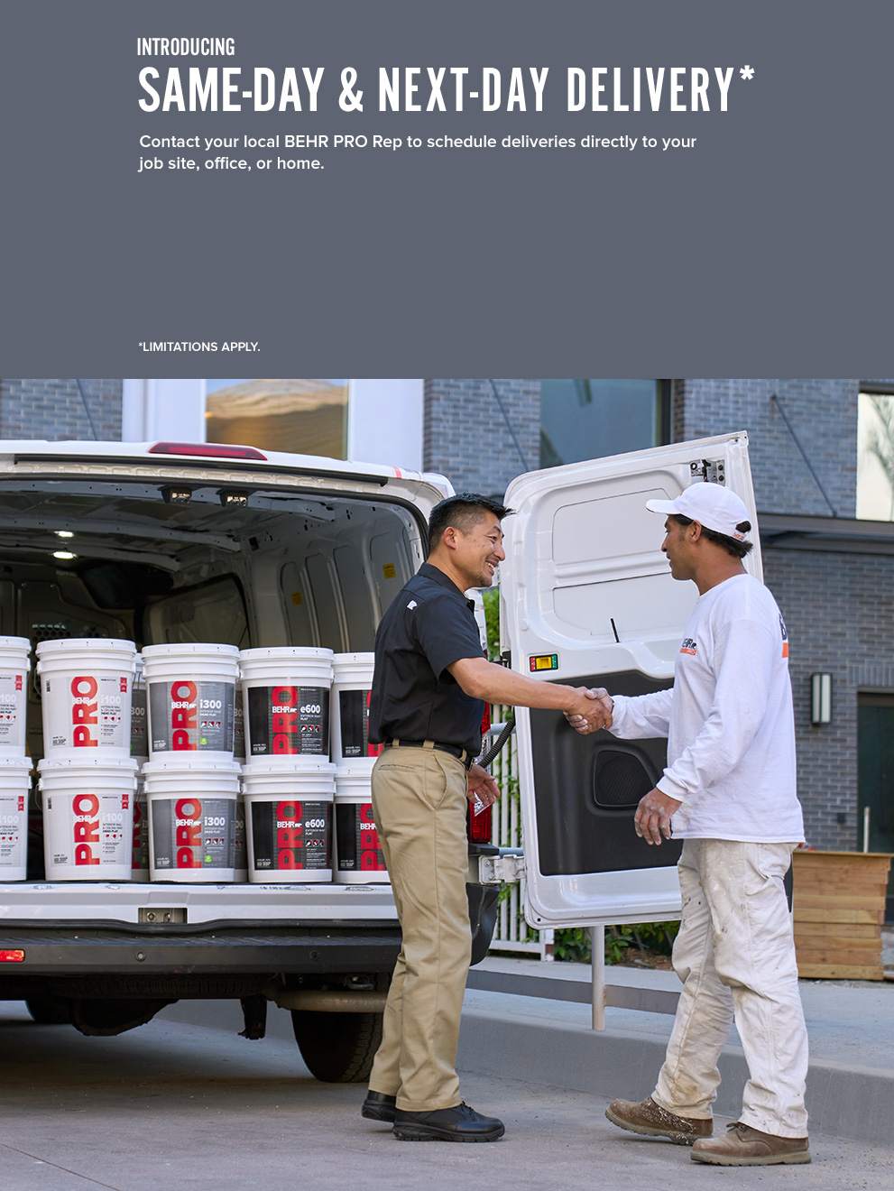 Contact your Behr Pro rep to arrange for a same-day, next day delivery
