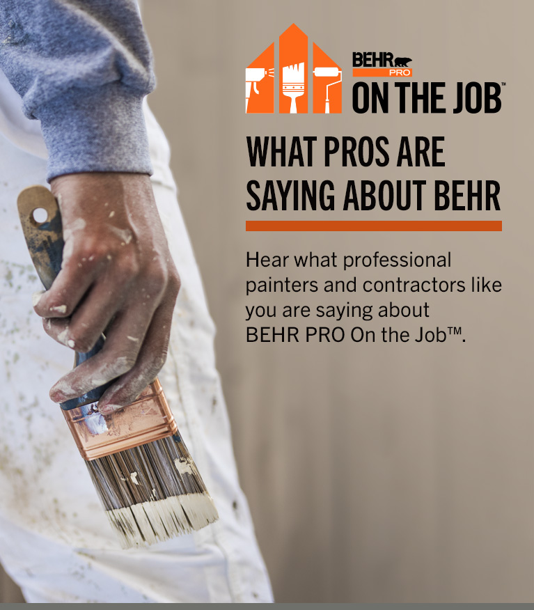 Customer Testimonials - BEHR PRO ON THE JOB - Find out what Pros are saying about Behr