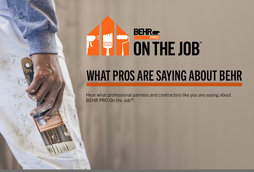 Customer Testimonials BEHR PRO ON THE JOB - See what Pros are saying about Behr