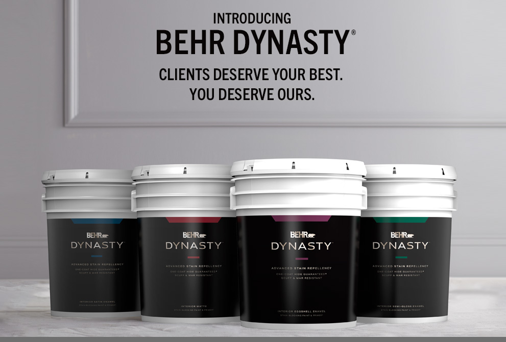 BEHR DYNASTY - Your Clients Deserve Your Best, You deserve ours. The best of Behr Paint