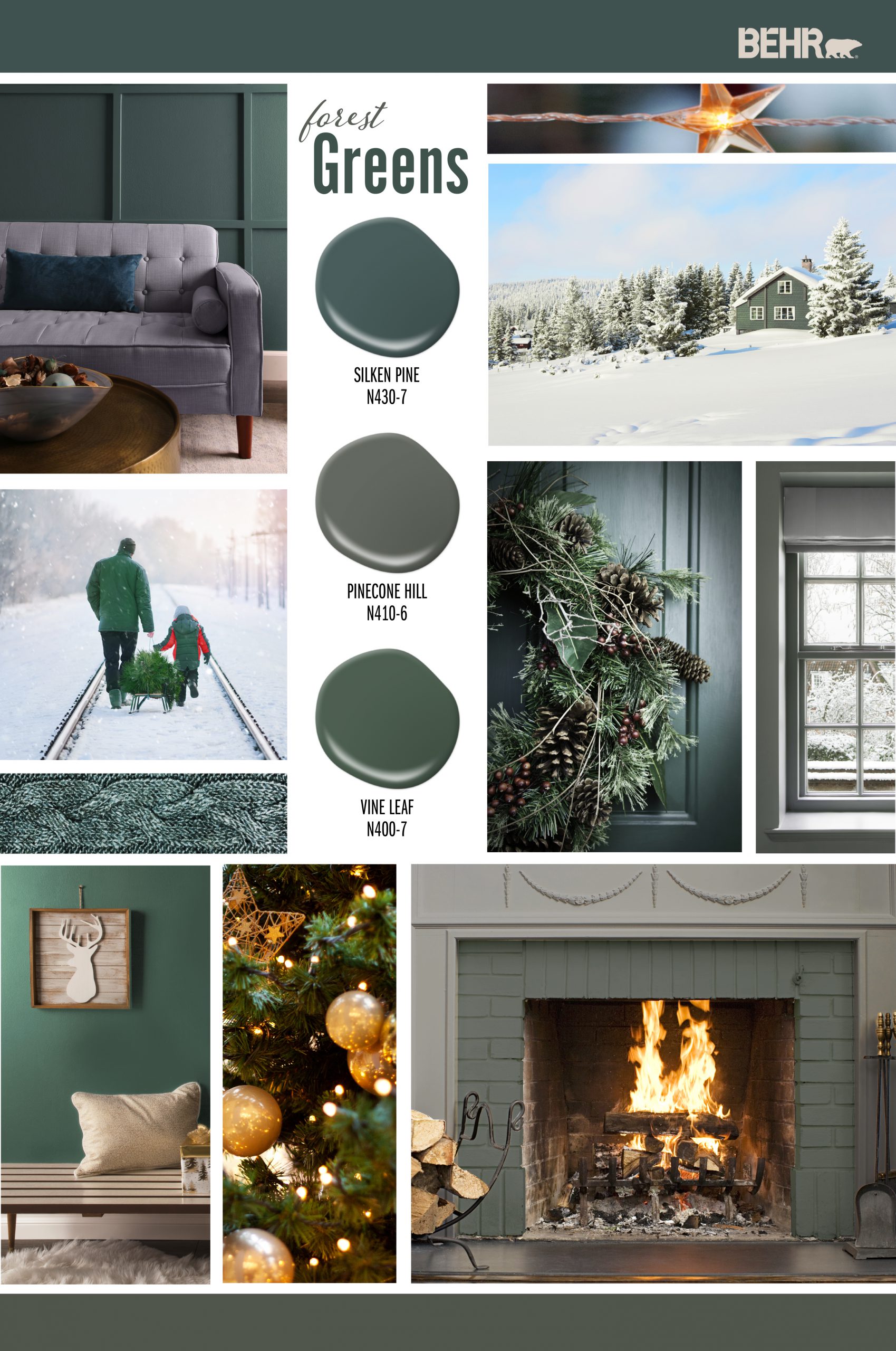 Inspiration Board featuring three green paint drops: Silken Pine, Pinecone Hill, Vine Leaf Images shown are the following: -A living room with a gray couch and blue pillow. Wall is painted in Silken Pine. -An exterior house sitting up on a snowy hill. The home is painted in Vine Leaf. -A dad and his son walking along snowy railroad train tracks dragging a Christmas tree. -A close crop of an exterior door with a wreath hanging from it. The door is painted in Silken Pine. -A close crop of a window. The wall around the window is painted in Pinecone Hill. Outside the window are snow covered trees. -A hallway with a bench. The wall is painted Vine Leaf. -A lit fireplace with the brick part painted in Vine Leaf, the outer part is painted in Pinecone Hill.